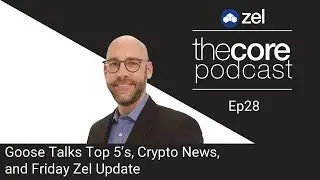 The Core - Ep28 - Goose Talks Top 5's, Crypto News, and Friday Zel Update