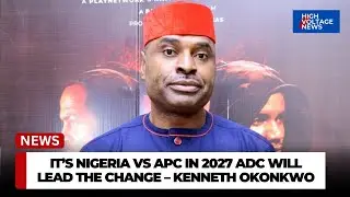 It&rsquo;s Nigeria vs APC in 2027 ADC will lead the change &ndash; Kenneth Okonkwo