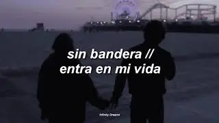 Sin Bandera ; Entra en mi vida - Letra