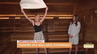 North Dakota Today &ndash; Thermea Spa Wellness Experience &ndash; June 14