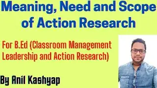 Meaning, Need and Scope of Action Research |For B.Ed| By Anil Kashyap/Educationphile