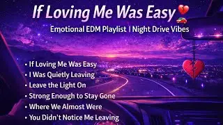 If Loving Me Was Easy 🚗 | Emotional EDM Playlist | Night Drive Vibes