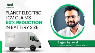 Planet Electric unveils its lightweight electric LCV prototype | Chat with CEO Gagan Agrawal