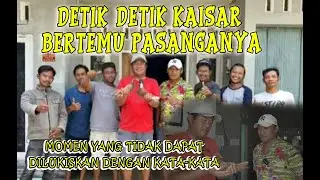 MOMEN MENGHARUKAN KAISAR SAAT BERTEMU PASANGANYA