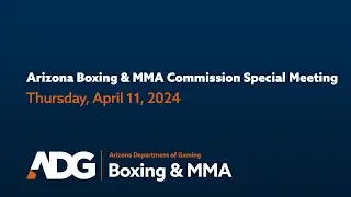 Arizona Boxing & MMA Commission Special Meeting on April 11, 2024.