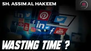 Advice to those who waste time on Social Media? | Sheikh Assim Al Hakeem