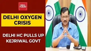 Delhi HC Pulls Up Kejriwal Govt Over Oxygen Crisis In National Capital | Breaking News | India Today
