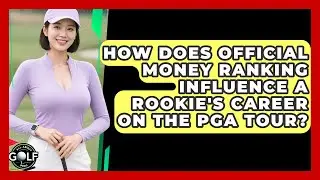 How Does Official Money Ranking Influence A Rookie's Career On The PGA Tour? - All About Golf Pros