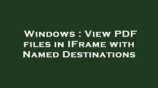 Windows : View PDF files in IFrame with Named Destinations