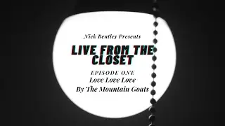 LIVE FROM THE CLOSET | LOVE LOVE LOVE BY THE MOUNTAIN GOATS | A COVER BY NICK BENTLEY