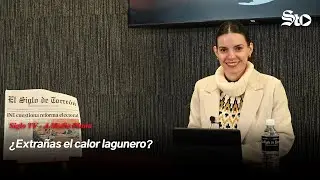 A Media Plana: ¿Extrañas el calor lagunero?