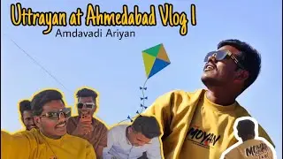 Uttrayan at Ahmedabad Vlog 1 | Amdavadi Ariyan | Festival #amdavadiariyan