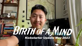 Kickstarter Update May 2023 - Birth of a Mind