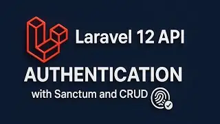 Build a Secure Laravel 12 API with Sanctum Authentication and CRUD