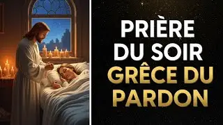 Re&ccedil;ois la gr&acirc;ce du pardon | Pri&egrave;re du soir