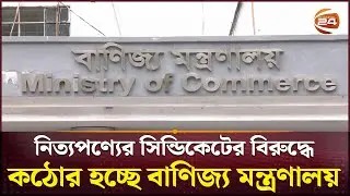 নিত্যপণ্যের সিন্ডিকেটের বিরুদ্ধে কঠোর হচ্ছে বাণিজ্য মন্ত্রণালয় | Commerce Ministry | Business 24