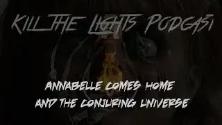 KILL THE LIGHTS S1 Episode 4: Annabelle Comes Home and the Conjuring Universe