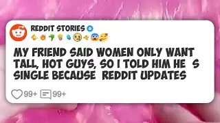 My Friend Said Women Only Want Tall, Hot Guys, So I Told Him He&rsquo;s Single Because  Reddit #reddit 