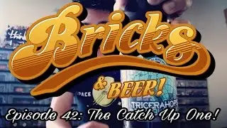 Bricks & Beer! Episode 42: The Catch Up One!