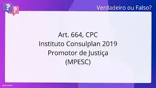 QScon Direito: [Art. 664, CPC] Instituto Consulplan 2019 - Promotor de Justi&ccedil;a (MPE-SC)