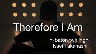 Therefore I Am （Batontwirling）