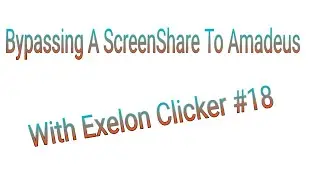Bypassing A ScreenShare To Amadeus With Exelon Clicker #18