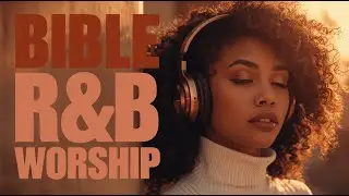 Bible R&B Worship To Heal the Soul Vol.8 | Prayer, Meditation & Reflection Gospel Songs