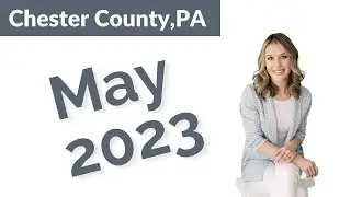 MAY 2023 | Chester County (And Philly area) Real Estate Market Update