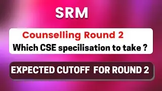 SRM Phase 2  Round 2 counselling | Expected Cut off for round 2