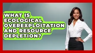 What Is Ecological Overexploitation And Resource Depletion? - Explaining Ecology