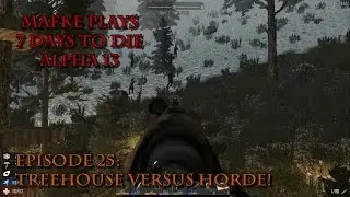 7 Days to Die Alpha 13 | Season 1 Episode 25 | Treehouse versus Horde!