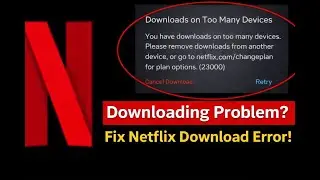 Netflix Downloads On Too Many Devices Problem Solution | How To Fix Netflix Download Issue
