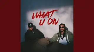 WHAT U ON
