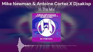 Mike Newman & Antoine Cortez X Djsakisp - In The Mix (Original Mix)