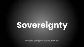 How to Pronounce Sovereignty