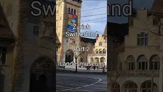 Zurich Switzerland Part 2 🇨🇭 Landesmuseum (Swiss National Museum)