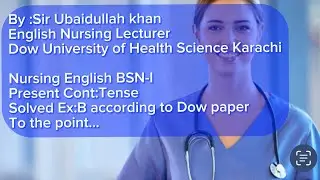 Nursing English BSN-I Solved Ex:B Present Cont:Tense according to Dow paper to the point
