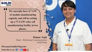 Exclusive Interview with  Kumar Arpit, Head &ndash; Marketing Communications, Goldi Solar