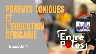 ENTRE POTES 1: Parents toxiques et l'éducation africaine