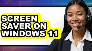 How to Screen Saver on Windows 11 (full Guide)