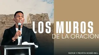 LOS MUROS DE LA ORACI&Oacute;N | Pastor Mois&eacute;s Bell