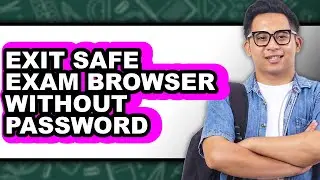 How to Exit Safe Exam Browser Without Password - Full Guide