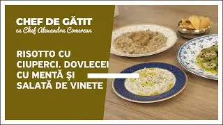 &bdquo;Chef de gătit&rdquo; cu Alexandru Comerzan. Risotto cu ciuperci. Dovlecei cu mentă şi salată de vinete