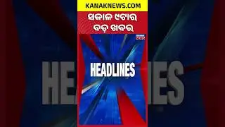 ବର୍ତ୍ତମାନର ବଡ଼ ଖବର || Top Headlines ||  Odisha Merchant Navy Cadet Missing || Kanak News Shorts