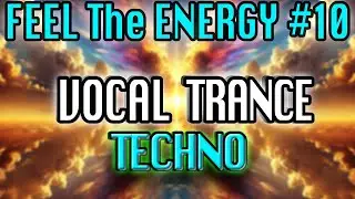 Uplifting Emotional Vocal Trance and Techno! FEEL The ENERGY DJ Mix