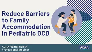 Reduce Barriers to Family Accommodation in Pediatric OCD | Mental Health Professional Webinar