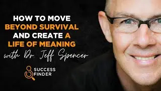 How to Move Beyond Survival and Create a Life of Meaning