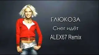 Глюкоза - А снег идёт (ALEX67 Remix)