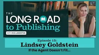 The Long Road to Publishing Episode 15: If the Agent Doesn't Fit... with Lindsey Goldstein