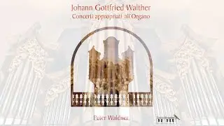 JOHANN GOTTFRIED WALTHER &mdash; CONCERTI APPROPRIATI ALL&rsquo;ORGANO / PETER WALDNER / Tastenfreuden 11